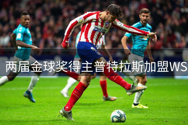 两届金球奖得主普特拉斯加盟WSL弱旅，首季能否复制巴萨辉煌？