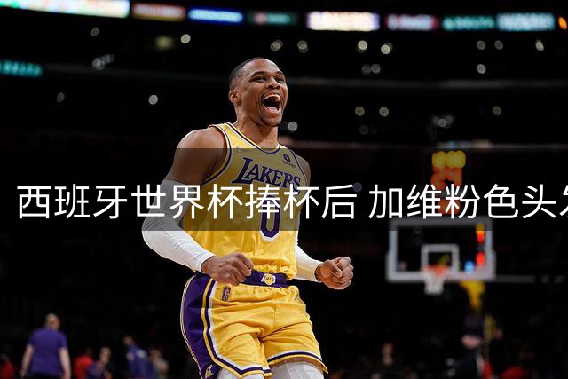 西班牙世界杯捧杯后 加维粉色头发引发热议