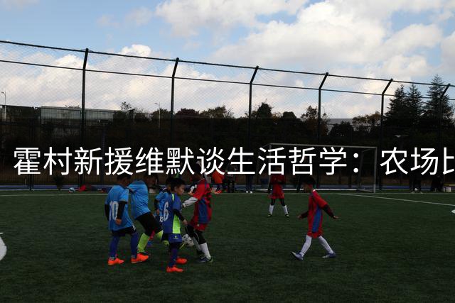 霍村新援维默谈生活哲学：农场比珠宝更珍贵